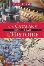 Couverture du livre « Ces Catalans qui ont fait l'histoire » de Helene Legrais aux éditions Papillon Rouge
