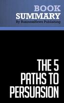 Couverture du livre « Summary: The 5 Paths to Persuasion : Review and Analysis of Miller and Williams' Book » de Businessnews Publish aux éditions Business Book Summaries