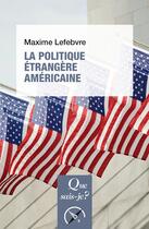 Couverture du livre « La politique étrangère américaine (4e édition) » de Maxime Lefebvre aux éditions Que Sais-je ?
