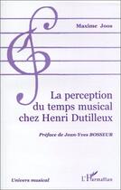 Couverture du livre « La perception du temps musical chez Henri Dutilleux » de Maxime Joos aux éditions L'harmattan