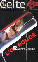 Couverture du livre « Le Celte T.19 ; L'Or Rouge » de Robert Morcet aux éditions Lattes