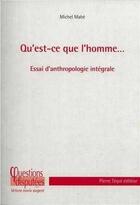Couverture du livre « Qu'est-ce que l'homme... ; essai d'anthropologie intégrale » de Michel Mahe aux éditions Tequi