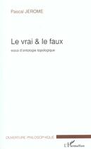 Couverture du livre « Le vrai et le faux - essai d'ontologie topologique » de Pascal Jerome aux éditions L'harmattan