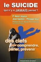 Couverture du livre « Le suicide, qui n'y a jamais pensé ? : Des clefs, pour comprendre, parler, prévenir » de Jean Epstein et Pr Henri Joyeux et Philippe Vaur aux éditions Francois-xavier De Guibert