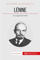 Couverture du livre « Lénine : aux origines de l'URSS » de Sarah Klimowski aux éditions 50minutes.fr