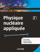Couverture du livre « Physique nucléaire appliquée ; master et écoles d'ingénieurs (2e édition) » de Frederic Mayet aux éditions De Boeck Superieur