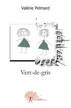 Couverture du livre « Vert-de-gris » de Valerie Pelmard aux éditions Edilivre