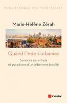 Couverture du livre « Quand l'Inde s'urbanise ; paradoxes et diversité d'un urbanisme bricolé » de Marie-Helene Zerah aux éditions Editions De L'aube