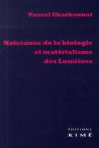 Couverture du livre « Naissance de la biologie et matérialisme des Lumières » de Pascal Charbonnat aux éditions Kime