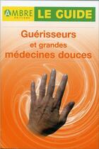 Couverture du livre « Guerisseurs et grandes medecines douces - le guide » de Michel Bontemps aux éditions Ambre