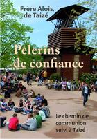 Couverture du livre « Pèlerins de confiance ; le chemin de communion suivi à Taizé » de Frere Alois aux éditions Les Presses De Taizé