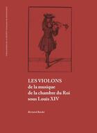 Couverture du livre « Les violons de la musique de la chambre du roi sous Louis XIV » de Bernard Bardet aux éditions Societe Francaise De Musicologie