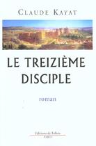 Couverture du livre « Le treizieme disciple » de Claude Kayat aux éditions Fallois