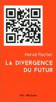 Couverture du livre « La divergence du futur » de Herve Fischer aux éditions Vlb