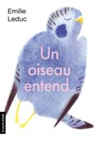 Couverture du livre « Un oiseau entend » de Emilie Leduc aux éditions La Courte Echelle