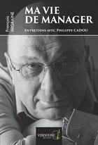 Couverture du livre « Ma vie de manager » de Philippe Cadou et Francois Migraine aux éditions Versogne