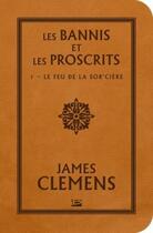 Couverture du livre « Les bannis et les proscrits Tome 1 : le feu de la sor'cière » de James Clemens aux éditions Bragelonne