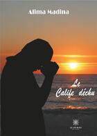 Couverture du livre « Le calife déchu » de Alima Madina aux éditions Le Lys Bleu