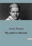 Couverture du livre « My path to atheism » de Annie Besant aux éditions Shs Editions