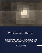 Couverture du livre « THE POETICAL WORKS OF WILLIAM LISLE BOWLES : Volume I » de William Lisle Bowles aux éditions Culturea