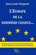 Couverture du livre « L'Europe de la dernière chance... » de Jean-Louis Clergerie aux éditions Jdh