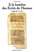 Couverture du livre « À la lumière des écrits de Thomas ; Logia de 1 à 10 » de Roch Domerego aux éditions Baroch