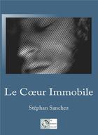 Couverture du livre « Le Coeur Immobile » de Stephan Sanchez aux éditions Le Poisson Volant