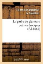 Couverture du livre « La gerbe du glaneur : poesies erotiques » de Bermondet De Cromier aux éditions Hachette Bnf