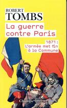 Couverture du livre « La guerre contre Paris ; 1871 : l'armée met fin à la commune » de Robert Tombs aux éditions Flammarion