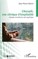 Couverture du livre « L'accueil, une clinique d'hospitalité : L'utopie concrète du soin psychique » de Jean-Pierre Martin aux éditions L'harmattan