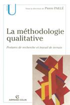 Couverture du livre « La méthodologie qualitative ; postures de recherche et travail de terrain » de Pierre Paille aux éditions Armand Colin