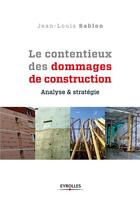 Couverture du livre « Le contentieux des dommages de construction ; analyse et stratégie » de Jean-Louis Sablon aux éditions Eyrolles