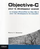 Couverture du livre « Objective-C pour le développeur avancé ; le langage Iphone/Ipad et Mac OS X pour les développeurs C++/JAVA/C# » de Pierre Chatelier aux éditions Eyrolles