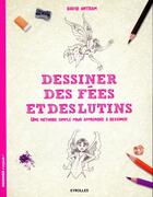 Couverture du livre « Dessiner des fées et des lutins ; une méthode simple pour apprendre à dessiner » de David Antram aux éditions Eyrolles