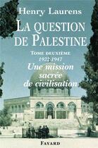Couverture du livre « La Question de Palestine, tome 2 : Une mission sacrée de civilisation (1922-1947) » de Henry Laurens aux éditions Fayard