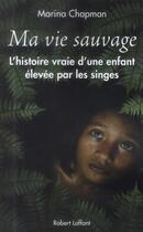 Couverture du livre « Ma vie sauvage ; la véritable histoire d'une enfant élevée par les singes » de Marina Chapman aux éditions Robert Laffont