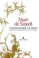 Couverture du livre « Chevaucher le vent ; écrits sur la méditation et le silence » de Marc De Smedt aux éditions Albin Michel