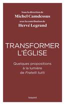 Couverture du livre « Transformer l'église ; quelques propositions à la lumière de Fratelli tutti » de Legrand Herve et Michel Camdessus aux éditions Bayard
