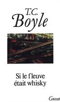 Couverture du livre « Si le fleuve était whisky » de T. Coraghessan Boyle aux éditions Grasset