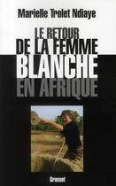 Couverture du livre « Le retour de la femme blanche en Afrique » de Marielle Trollet-Ndiaye aux éditions Grasset