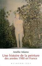Couverture du livre « Une histoire de la peinture des années 1980 en France » de Amelie Adamo aux éditions Klincksieck