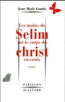 Couverture du livre « Les mains de Selim sur le corps du Christ en croix » de Jean-Marie Gourio aux éditions Julliard