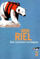 Couverture du livre « Des racontars arctiques » de Jorn Riel aux éditions 10/18