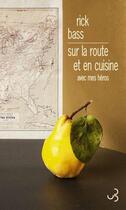 Couverture du livre « Sur la route et en cuisine avec mes héros » de Rick Bass aux éditions Christian Bourgois