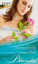 Couverture du livre « Le plus beau des mariages ; la clinique de l'amour » de Abigail Gordon et Laurie Paige aux éditions Harlequin