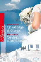 Couverture du livre « Un mariage à Kiranos ; ce désir entre nous » de Tessa Radley et Anna Depalo aux éditions Harlequin