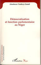 Couverture du livre « Démocratisation et fonction parlementaire au niger » de Ismael Aboubacar Yen aux éditions L'harmattan