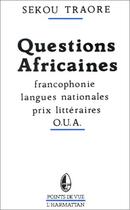 Couverture du livre « Questions africaines ; francophonie, langues nationales, prix littéraires; O.U.A. » de Sékou Traore aux éditions Editions L'harmattan