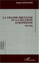 Couverture du livre « La grande-bretagne et la securite europeenne 1989-2000 » de Pauline Schnapper aux éditions Editions L'harmattan