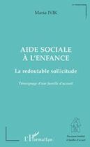 Couverture du livre « Aide sociale à l'enfance ; la redoutable sollicitude » de Maria Ivik aux éditions Editions L'harmattan